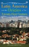 Michael Monte?n, Michael Monteon, Michael Monteón - Latin America and the Origins of Its Twenty-first Century