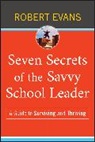 Evans, R Evans, Robert Evans - Seven Secrets of the Savvy School Leader