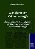 Claus W. Turtur, Claus Wilhelm Turtur - Wandlung von Vakuumenergie elektromagnetischer Nullpunktsoszillationen in klassische mechanische Energie