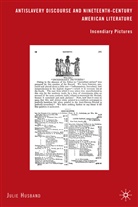 J Husband, J. Husband, Julie Husband, HUSBAND JULIE - Antislavery Discourse and Nineteenth-Century American Literature