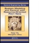 Naiqi Wu, Naiqi (Guangdong University of Technology Wu, Wu Naiqi, Mengchu Zhou, Mengchu (New Jersey Institute of Technology Zhou, Mengchu Wu Zhou... - System Modeling and Control With Resource-Oriented Petri Nets