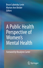 Ann Becker, Ann Becker, Marion A. Becker, Marion Ann Becker, Bruce Lubotsky Levin, Bruc Lubotsky Levin... - A Public Health Perspective of Women's Mental Health