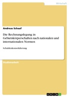 Andreas Schaaf - Die Rechnungslegung in Gebietskörperschaften nach nationalen und internationalen Normen