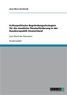 Anne-Marie Geisthardt - Kulturpolitische Begründungsstrategien für die staatliche Theaterförderung in der Bundesrepublik Deutschland