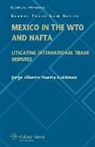 Jorge Alberto Huerta Goldman, Huerta-Goldman, Jorge Alberto Huerta-Goldman - Mexico in the Wto and NAFTA: Litigating International Trade Disputes