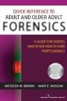 Kathleen Brown, Kathleen M Brown, Kathleen M. Brown, Kathleen M. APRN-BC Brown, Mary E Muscari, Mary E. Muscari... - Quick Reference to Adult and Older Adult Forensics
