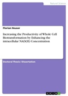 Florian Heuser - Increasing the Productivity of Whole Cell Biotransformation by Enhancing the intracellular NAD(H) Concentration
