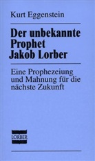 Kurt Eggenstein - Der unbekannte Prophet Jakob Lorber