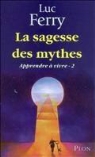 Luc Ferry - Apprendre à vivre. Vol. 2. La sagesse des mythes