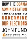 John Fund, John H. Fund - How the Obama Administration Threatens to Undermine Our Elections