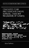 Marianna Papastephanou - Educated Fear and Educated Hope: Dystopia, Utopia and the Plasticity of Humanity