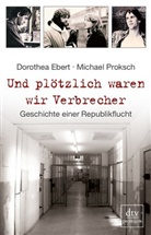 Eber, Dorothea Ebert, Proksch, Michae Proksch, Michael Proksch, Ina- Martens... - Und plötzlich waren wir Verbrecher
