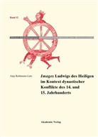 Anja Rathmann-Lutz - "Images" Ludwigs des Heiligen im Kontext dynastischer Konflikte des 14. und 15. Jahrhunderts