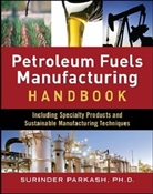 Surinder Parkash, Surinder Ph. Parkash, Parkash Surinder - Petroleum Fuels Manufacturing Handbook: including Specialty Products and Sustainable Manufacturing Techniques