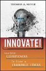Maurice Foxworth, Ta Meyer, Thomas A Meyer, Thomas A. Meyer, Thomas A. Foxworth Meyer - Innovate! How Great Companies Get Started in Terrible Times