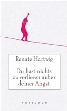 Renate Hartwig - Du hast nichts zu verlieren außer deiner Angst