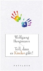 Wolfgang Bergmann - Toll, dass es Kinder gibt!