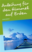 Claudi Michaelis, Claudia Michaelis - Anleitung für den Himmel auf Erden