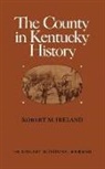 Robert M Ireland, Robert M. Ireland - The County in Kentucky History
