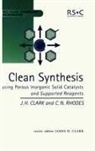 J. H. Clark, James H Clark, James H (University of York Clark, James H. Clark, Prof. James H (University of York Clark, C. N. Rhodes... - Clean Synthesis Using Porous Inorganic Solid Catalysts and Supported Reagents