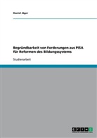 Daniel Jäger - Begründbarkeit von Forderungen aus PISA für Reformen des Bildungssystems