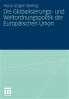 Hans-Jürgen Bieling - Die Globalisierungs- und Weltordnungspolitik der Europäischen Union