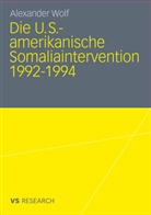 Alexander Wolf - Die U.S.-amerikanische Somaliaintervention 1992-1994