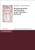 Jörg Rüpke, John Scheid - Bestattungsrituale und Totenkult in der römischen Kaiserzeit. Rites funéraires et culte des morts aux temps impériales
