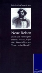 Friedrich Gerstäcker - Neue Reisen durch die Vereinigten Staaten, Mexico, Equador, Westindien und Venezuela. Bd.1