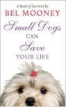 Bel Mooney - Small Dogs Can Save Your Life