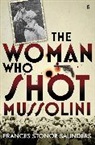 Frances Stonor Saunders, Saunders Frances Stonor, Frances Stonor Saunders - The Woman Who Shot Mussolini