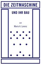 Mario A Lorenz, Mario A. Lorenz - Die Zeitmaschine und ihr Bau