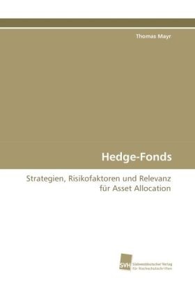 Thomas Mayr - Hedge-Fonds Strategien, Risikofaktoren und Relevanz für Asset Allocation