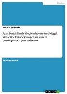 Enrico Günther - Jean Baudrillards Medientheorie im Spiegel aktueller Entwicklungen zu einem partizipativen Journalismus