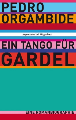 Pedro Orgambide - Ein Tango für Gardel - Eine Romanbiographie. Mit e. Nachw. v. Jorge Aravena Llanca. Deutsche Erstausgabe