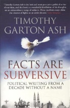 Timothy Garton Ash, Timothy Garton (Author) Ash, Timothy Garton Ash - Facts are Subversive