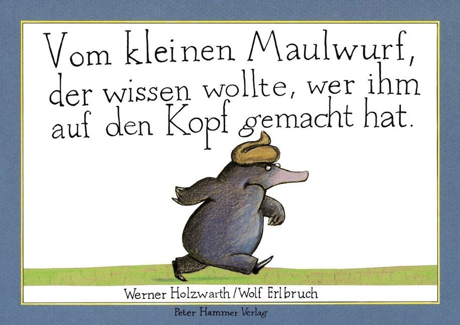  Erlbruch, Wolf Erlbruch,  Holzwart, Werner Holzwarth, Wolf Erlbruch - Vom kleinen Maulwurf, der wissen wollte, wer ihm auf den Kopf gemacht hat