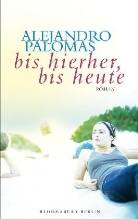 Alejandro Palomas - Bis hierher, bis heute