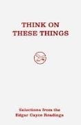 Edgar Cayce, Edgar Evans Cayce - Think on these things