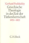 Gerhard Podskalsky - Griechische Theologie in der Zeit der Türkenherrschaft (1453-1821)