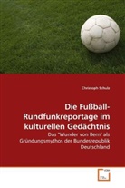 Christoph Schulz - Die Fußball-Rundfunkreportage im kulturellen Gedächtnis