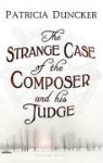 Patricia Duncker - The Strange Case of the Composer and His Judge