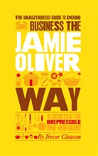Trevor Clawson, Clawson Trevor - Unauthorized Guide to Doing Business the Jamie Oliver Way