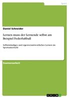 Daniel Schneider - Lernen muss der Lernende selbst am Beispiel Federfußball