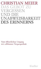 Christian Meier - Das Gebot zu vergessen und die Unabweisbarkeit des Erinnerns