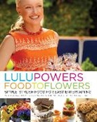 Laura Holmes Haddad, Lulu Powers, Stephen Danelian - Lulu Powers Food to Flowers