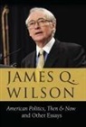 James Q Wilson, James Q. Wilson - American Politics, Then & Now