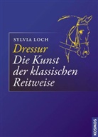Sylvia Loch - Dressur - Die Kunst der klassischen Reitweise