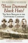 Lance J. Herdegen - Those Damned Black Hats!: The Iron Brigade in the Gettysburg Campaign