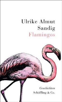 Ulrike A. Sandig, Ulrike Almut Sandig - Flamingos - Geschichten